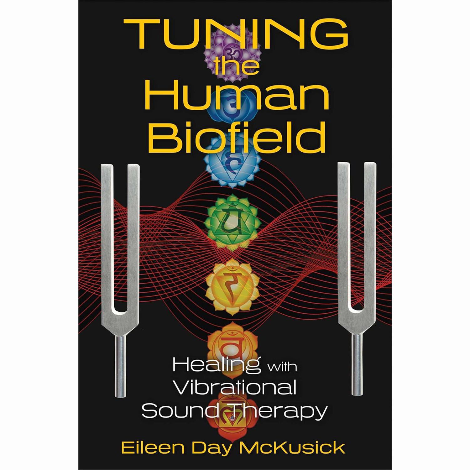 Tuning The Human Biofield: Healing With Vibrational Sound Therapy (Book by Eileen Day McKusick)